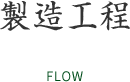 製造工程 FLOW